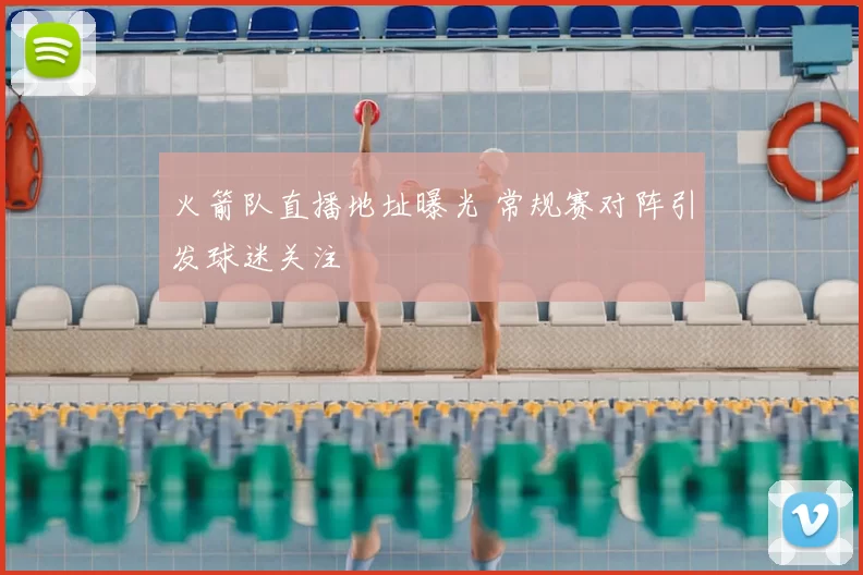 火箭队直播地址曝光 常规赛对阵引发球迷关注