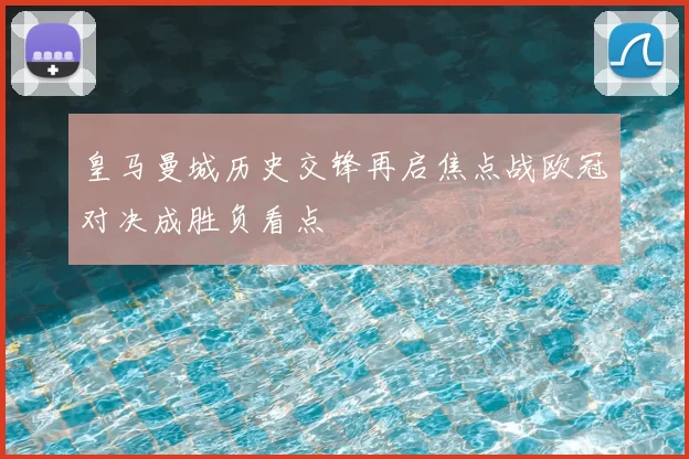 皇马曼城历史交锋再启焦点战欧冠对决成胜负看点