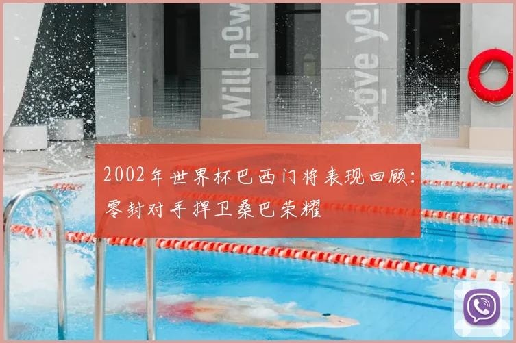 2002年世界杯巴西门将表现回顾:零封对手捍卫桑巴荣耀
