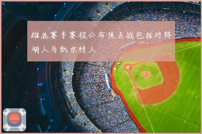 雄鹿赛季赛程公布焦点战包括对阵湖人与凯尔特人