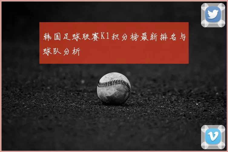 韩国足球联赛K1积分榜最新排名与球队分析