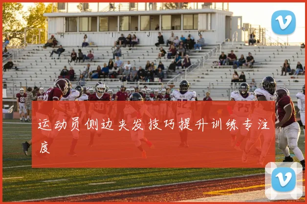 运动员侧边夹发技巧提升训练专注度