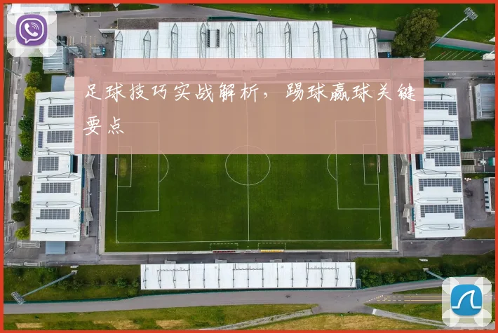 足球技巧实战解析,踢球赢球关键要点