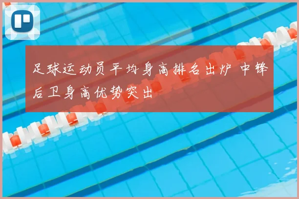 足球运动员平均身高排名出炉 中锋后卫身高优势突出