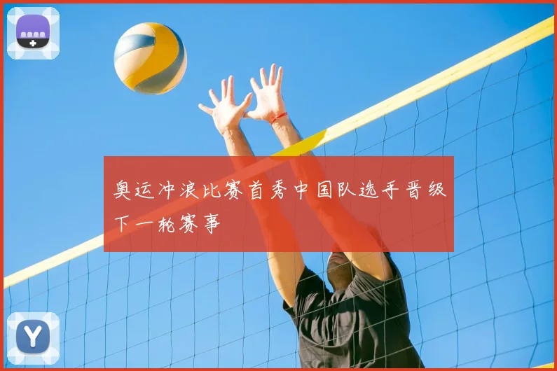 奥运冲浪比赛首秀中国队选手晋级下一轮赛事