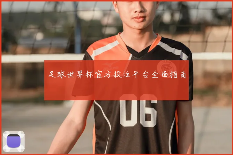 足球世界杯官方投注平台全面指南
