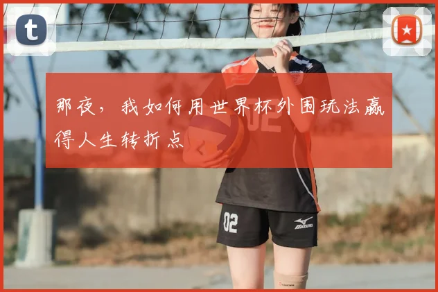 那夜,我如何用世界杯外围玩法赢得人生转折点