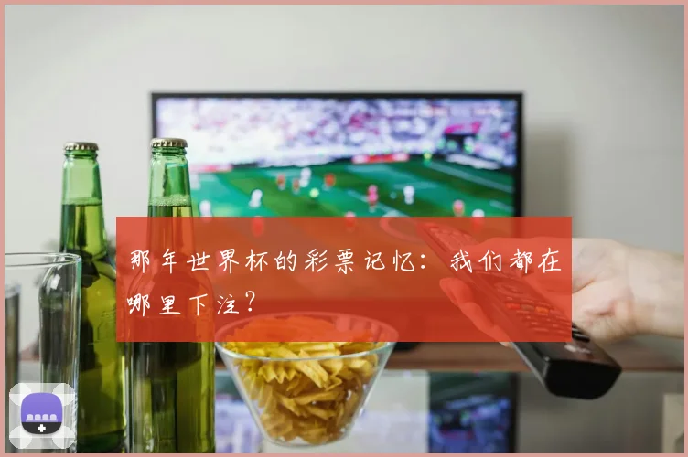 那年世界杯的彩票记忆:我们都在哪里下注?