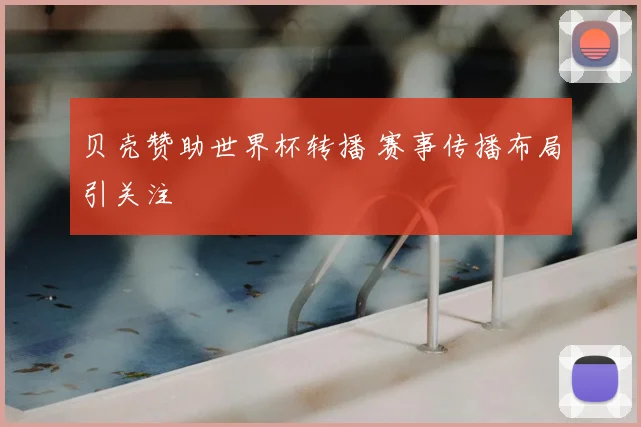 贝壳赞助世界杯转播 赛事传播布局引关注