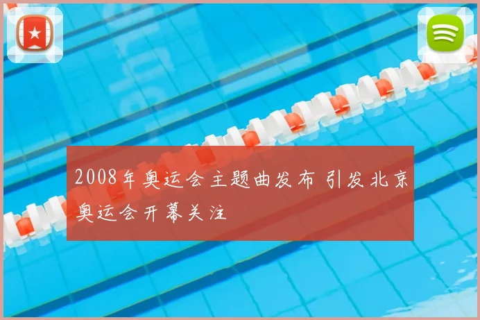 2008年奥运会主题曲发布 引发北京奥运会开幕关注