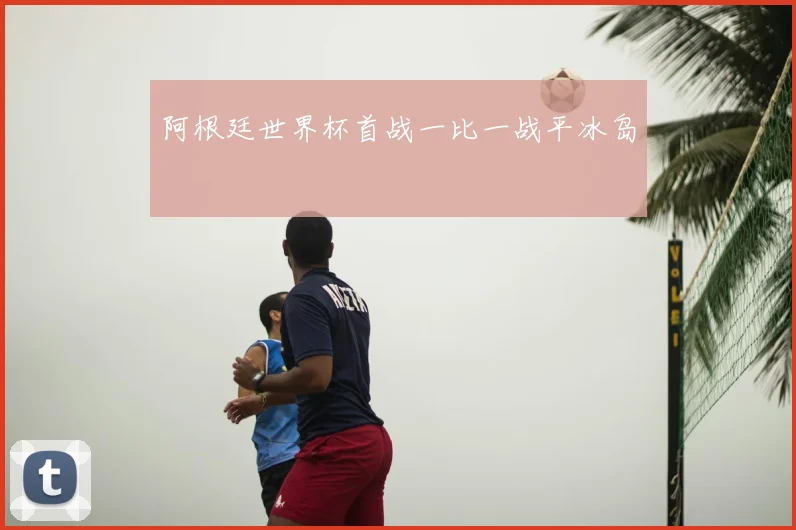 阿根廷世界杯首战一比一战平冰岛