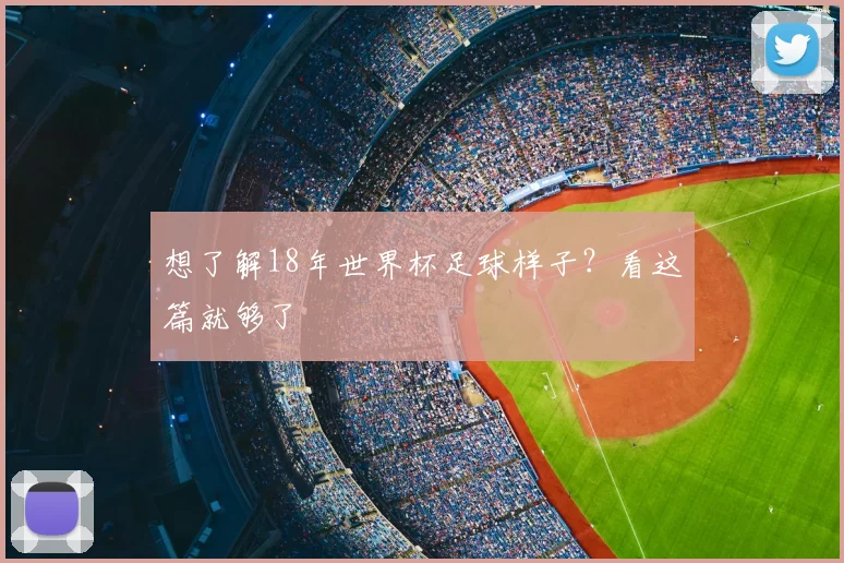 想了解18年世界杯足球样子?看这篇就够了