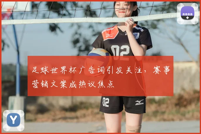 足球世界杯广告词引发关注,赛事营销文案成热议焦点