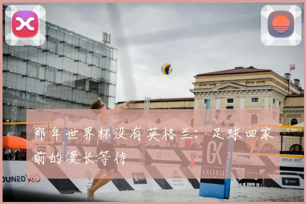 那年世界杯没有英格兰:足球回家前的漫长等待
