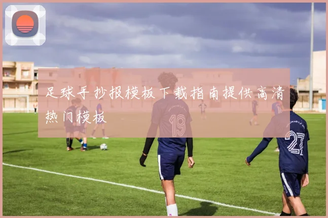 足球手抄报模板下载指南提供高清热门模板